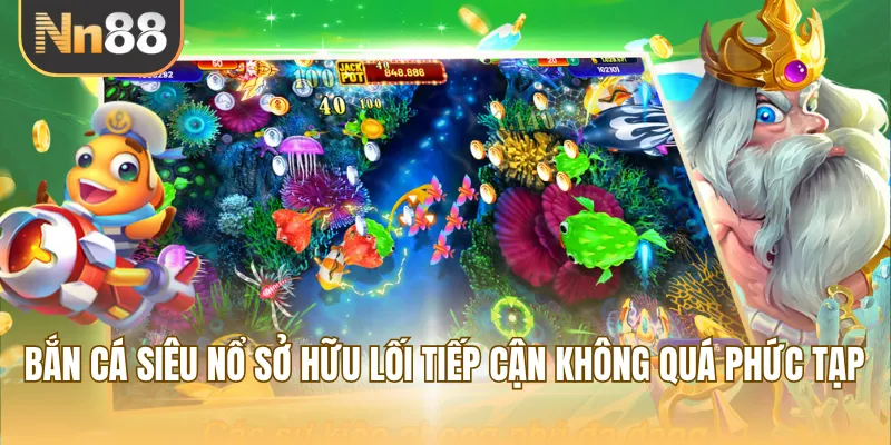 Bắn cá siêu nổ sở hữu lối tiếp cận không quá phức tạp