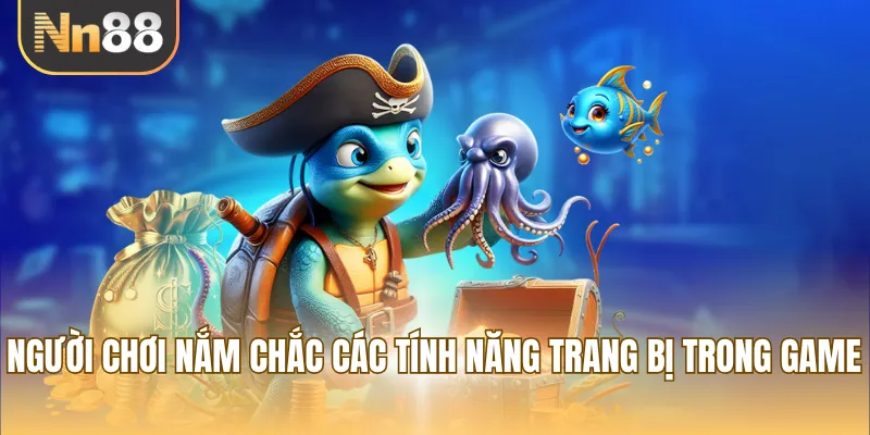 Người chơi nắm chắc các tính năng trang bị trong game